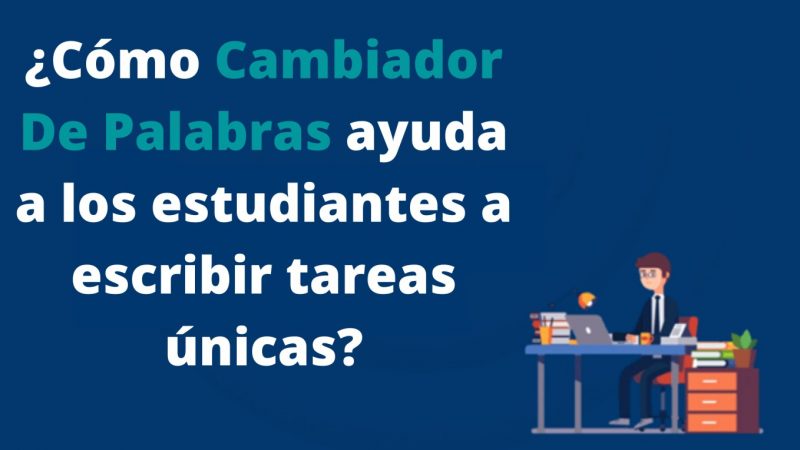 ¿Cómo Cambiador De Palabras ayuda a los estudiantes a escribir tareas únicas?