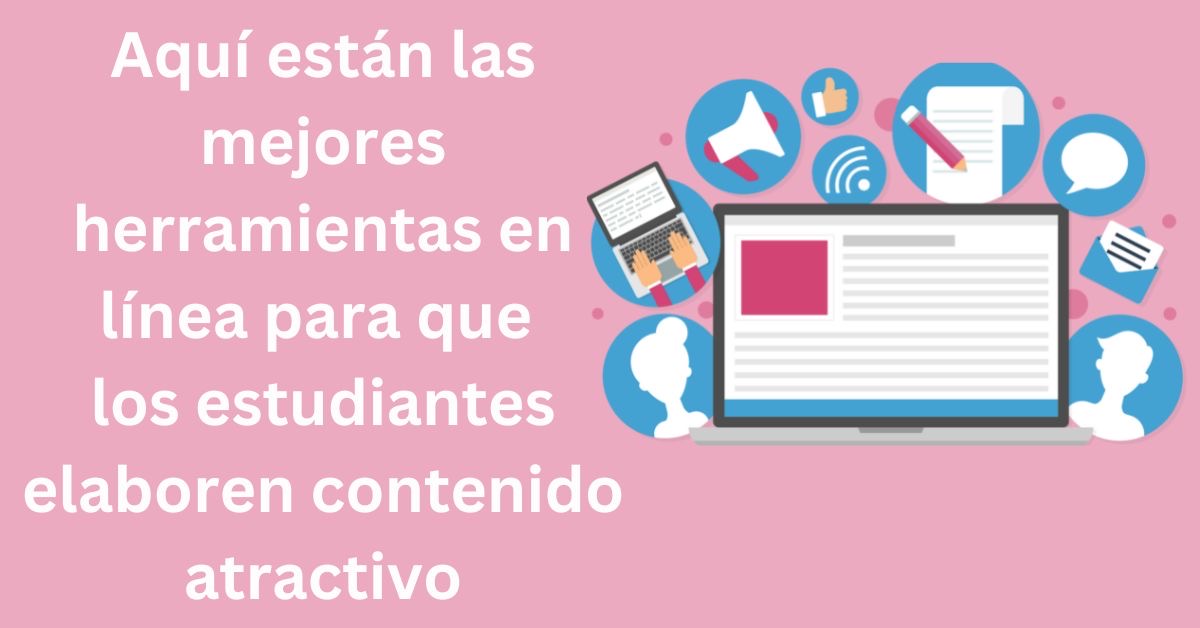 Aquí están los mejores Herramientas en línea para que los estudiantes elaboren contenido atractivo