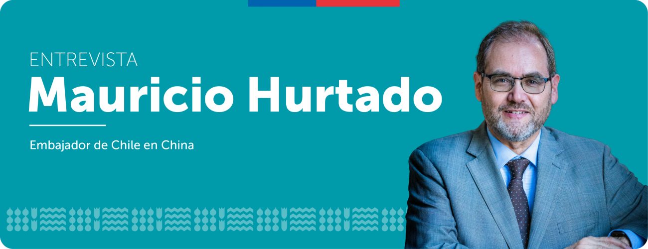 Mauricio Hurtado, Embajador de Chile en China: “El viaje del Presidente Boric a Beijing va a dar un nuevo tono a la relación bilateral, para llevarla a un nivel más allá del comercial”