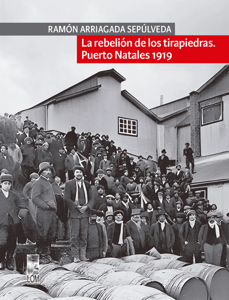 La rebelión de los tirapiedras. Puerto Natales 1919 | Ramón Arriagada Sepúlveda | Libros y lecturas