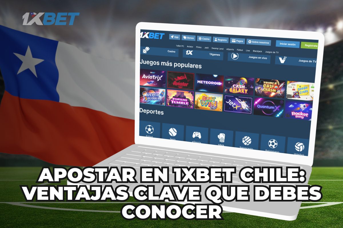 Apostar en 1xBet Chile: ventajas clave que debes conocer