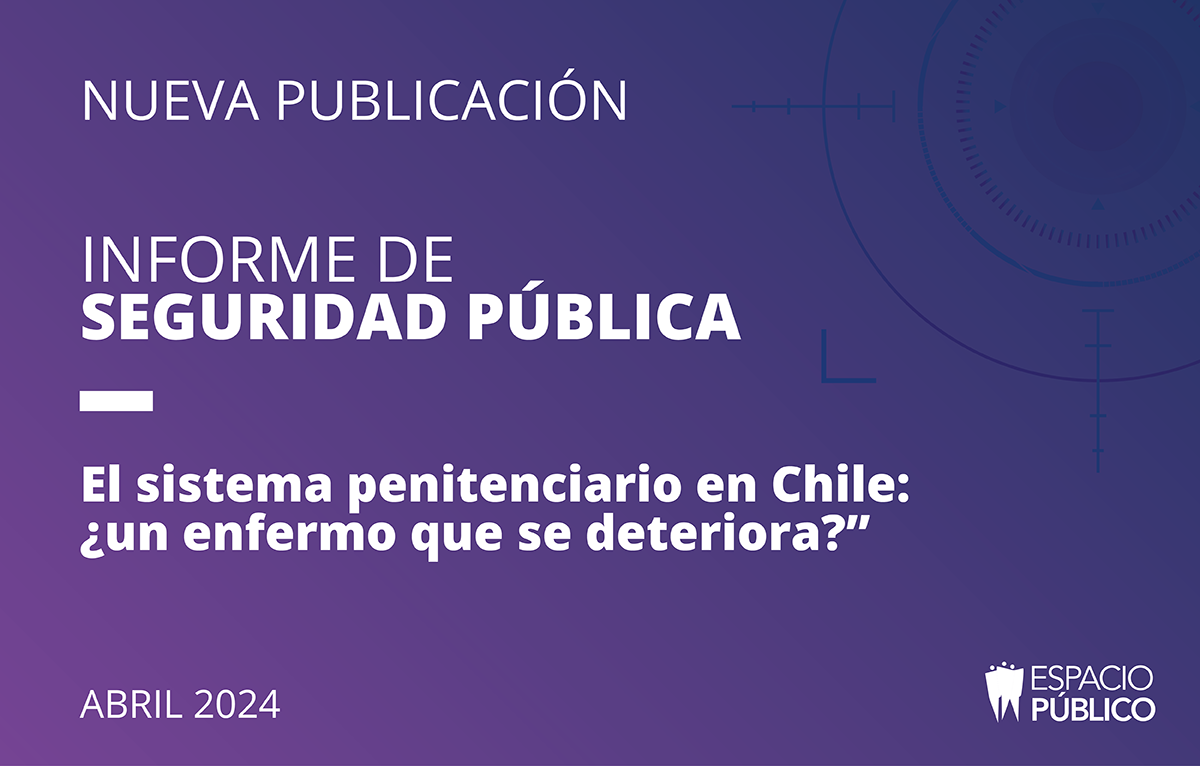 Informe de Seguridad Pública de Espacio Público | El sistema penitenciario en Chile hoy