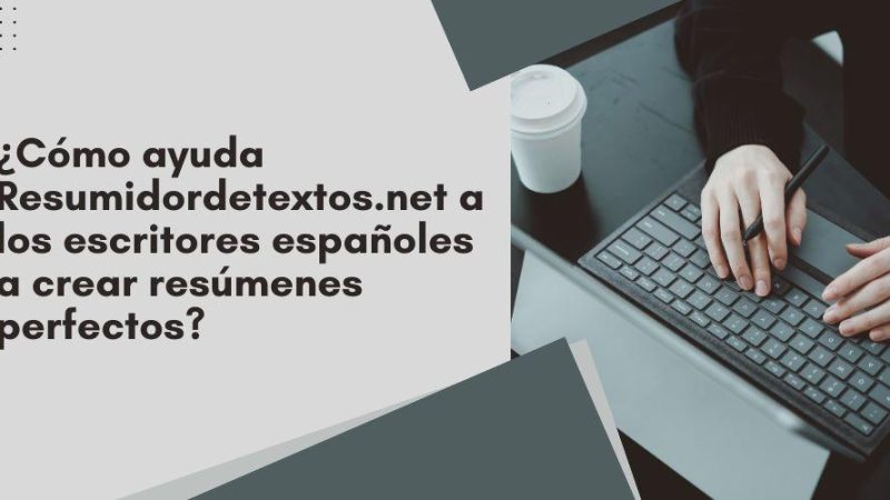 ¿Cómo ayuda Resumidordetextos.net a los escritores españoles a crear resúmenes perfectos?