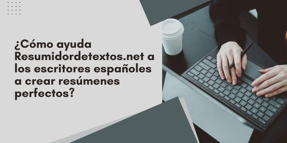 ¿Cómo ayuda Resumidordetextos.net a los escritores españoles a crear resúmenes perfectos?